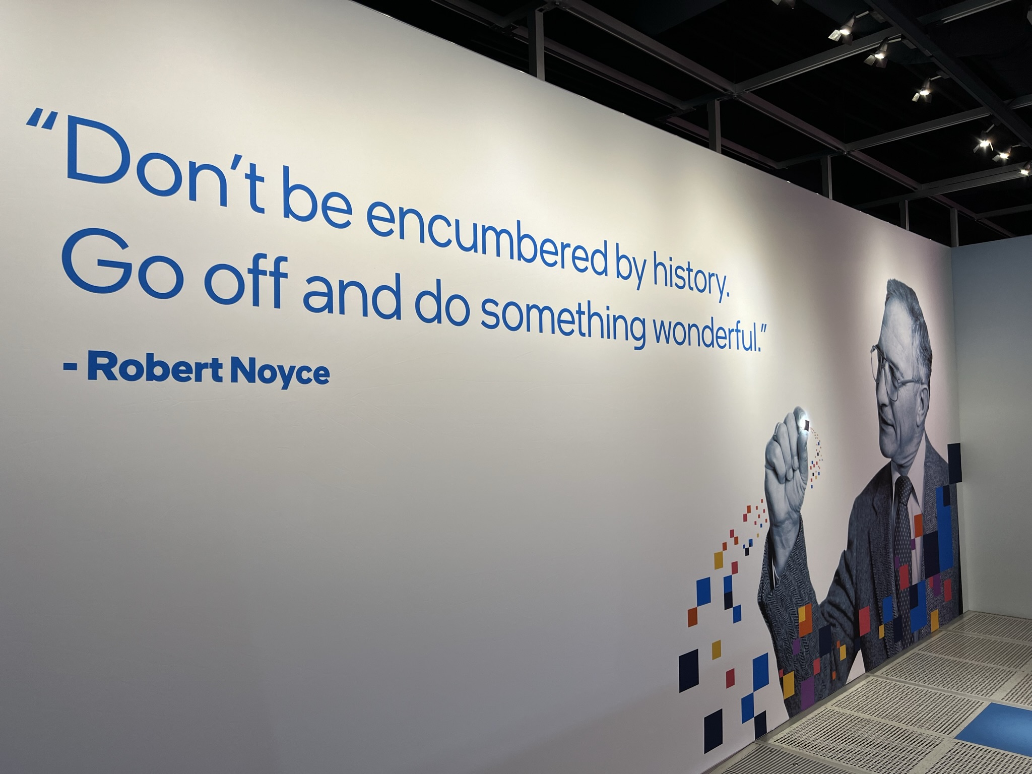 Don’t be encumbered by history. Go off and do something wonderful. - Robert Noyce